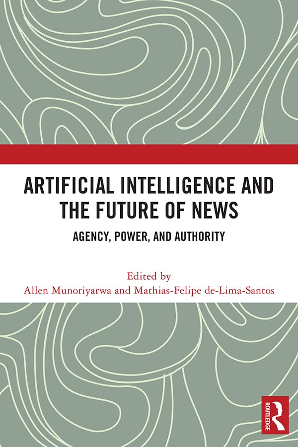 Artificial Intelligence and the Future of News: Agency, Power, and Authority