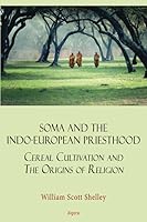 Soma and the Indo-European Priesthood: Cereal Cultivation and the Origins of Religion 1628943513 Book Cover