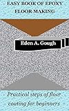 EASY BOOK OF EPOXY FLOOR MAKING: Practical steps of floor coating for beginners (English Edition)