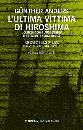 L'ultima vittima di Hiroshima. Il carteggio con Claude Eatherly, il pilota della bomba atom