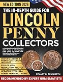 The In-Depth Guide for Lincoln Penny Collectors: A Complete Manual With Detailed Color Photos to Help You Spot Fakes, Unlock True Market Value, Build a Standout Collection, and Avoid Dealer Scams