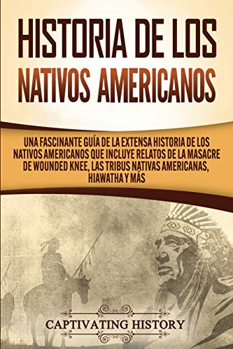 Historia de los Nativos Americanos: Una Fascinante Guía de la Extensa Historia de los Nativos Am...