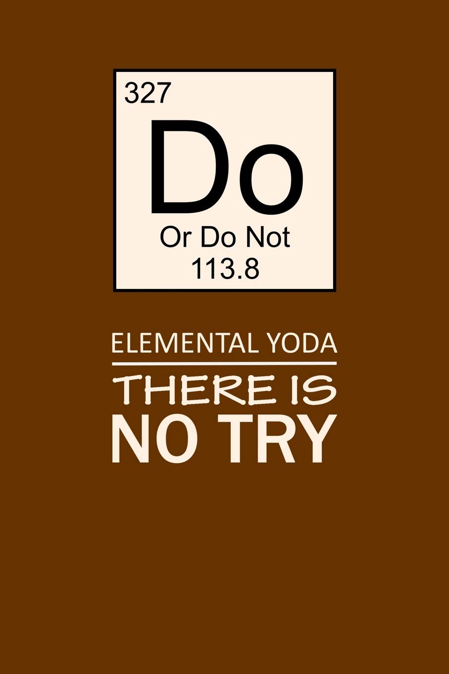 Elemental Yoda There Is No Try: Paperback Notebook to Write In
