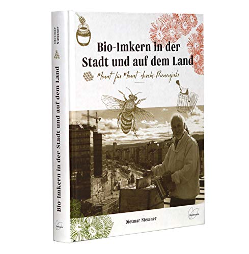 Bio-Imkern in der Stadt und am Land: Monat für Monat durchs Bienenjahr Bio-Imkern in der Stadt und am Land: Monat für Monat durchs Bienenjahr