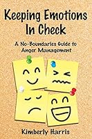 Keeping Emotions in Check: A No-Boundaries Guide to Anger Management 1635012759 Book Cover