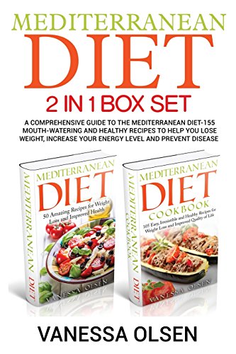 Mediterranean Diet-2 in 1 Box Set: A Comprehensive Guide to the Mediterranean Diet-155 Mouth-Watering and Healthy Recipes to Help You Lose Weight, Increase Your Energy Level and Prevent Disease
