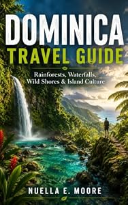 DOMINICA TRAVEL GUIDE : Rainforests, Waterfalls, Wild Shores & Island Culture