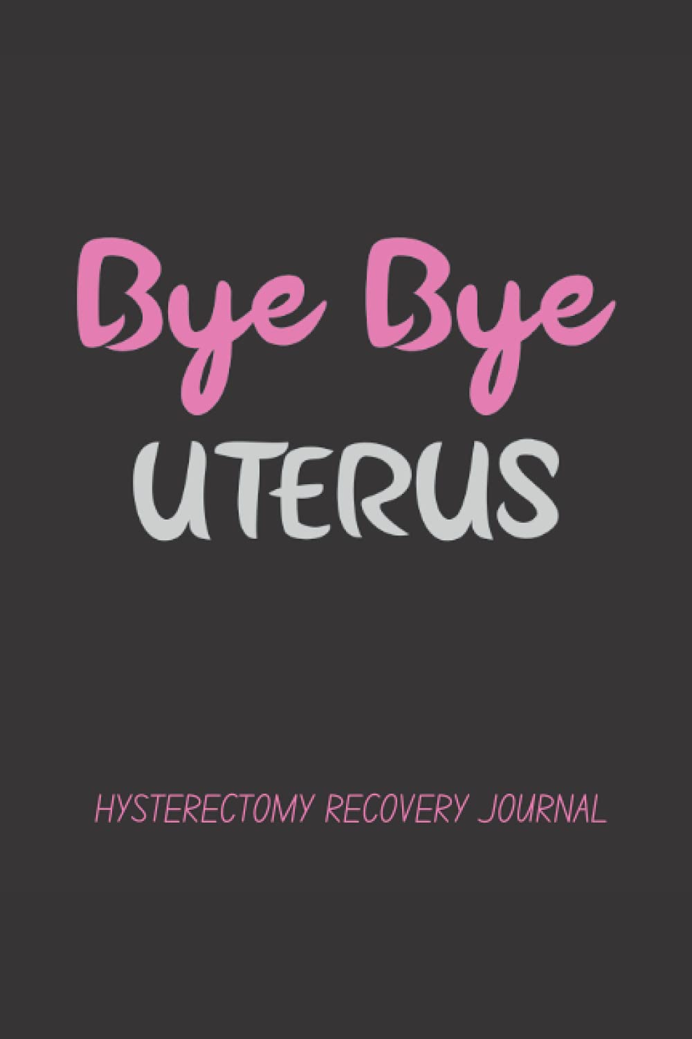 Bye Bye Uterus: Hysterectomy Recovery Journal(120 Pages, 6" x 9")