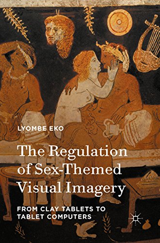 The Regulation of Sex-Themed Visual Imagery: From Clay Tablets to Tablet Computers (English Edition)