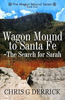 Wagon Mound to Santa Fe - the Search for Sarah 1523267011 Book Cover