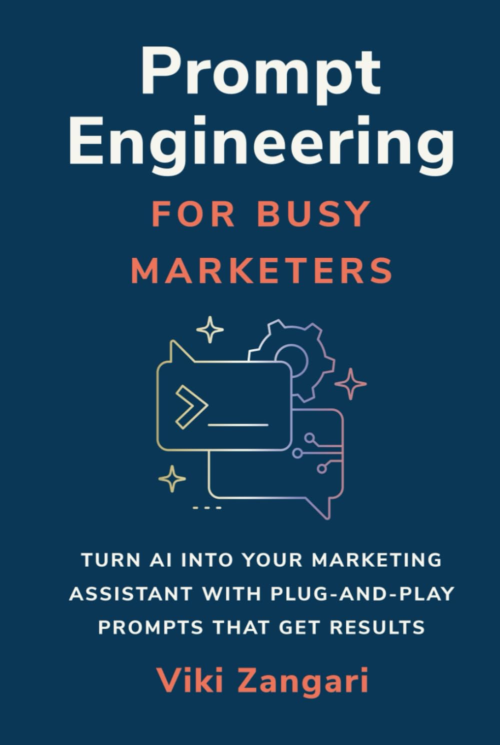 Prompt Engineering for Busy Marketers: Turn AI into your Marketing Assistant with Plug-And-Play Prompts that Get Result