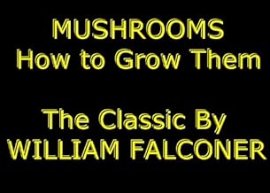Mushrooms: How to Grow Them For Profit and Pleasure [Illustrated] The Classic & Practical Mushroom Growing Guide - Experience Complete Mushroom Culture As Never Read or Seen Anywhere