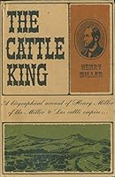 Cattle King, a Dramatized Biography. a Biographical Account of Henry Miller, of the Miller & Lux Cattle Empire B06XFC2635 Book Cover