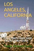 LOS ANGELES, CALIFORNIA: THE ULTIMATE TRAVEL GUIDE FOR FIRST-TIME VISITORS B0F5QJSNNN Book Cover