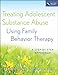 Treating Adolescent Substance Abuse Using Family Behavior Therapy: A Step-by-Step Approach