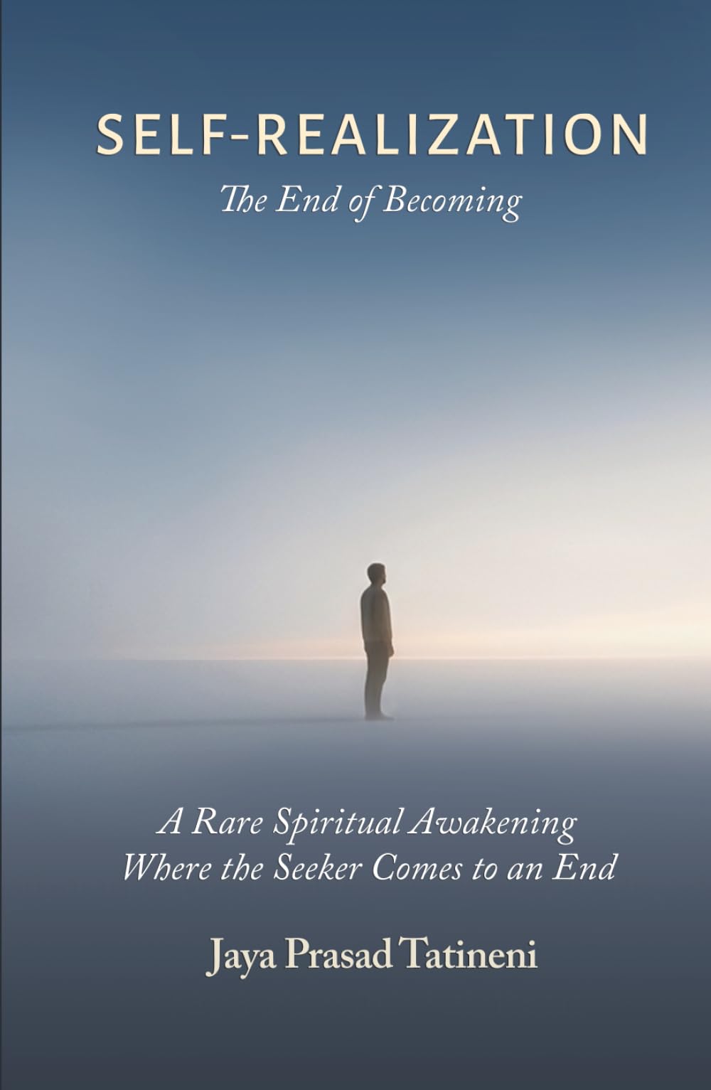 SELF-REALIZATION The End of Becoming: A Rare Spiritual Awakening Where the Seeker Comes to an End