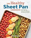 The Healthy Sheet Pan Cookbook: Satisfying One-Pan Meals for Busy Cooks