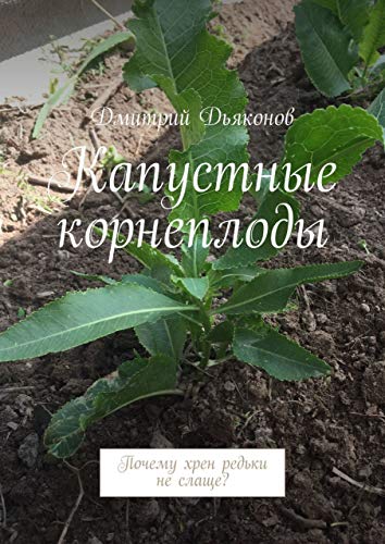 Капустные корнеплоды: Почему хрен редьки не слаще? (Russian Edition)