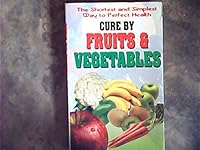 Cure by Fruits & Vegetables- The Shortest and Simplest Way to Perfect Health 8175640898 Book Cover