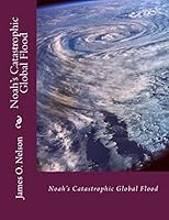 Noah's Catastrophic Global Flood: Noah's Catastrophic Global Flood 1493679821 Book Cover