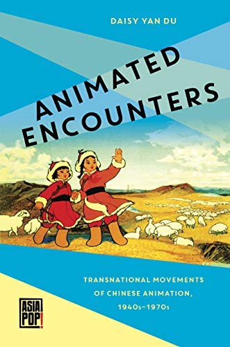 Animated Encounters: Transnational Movements of Chinese Animation, 1940s–1970s (Asia Pop!)      Kindle Edition