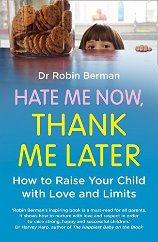 By Dr. Robin Berman Hate Me Now, Thank Me Later: How To Raise Your Kid With Love And Limits
