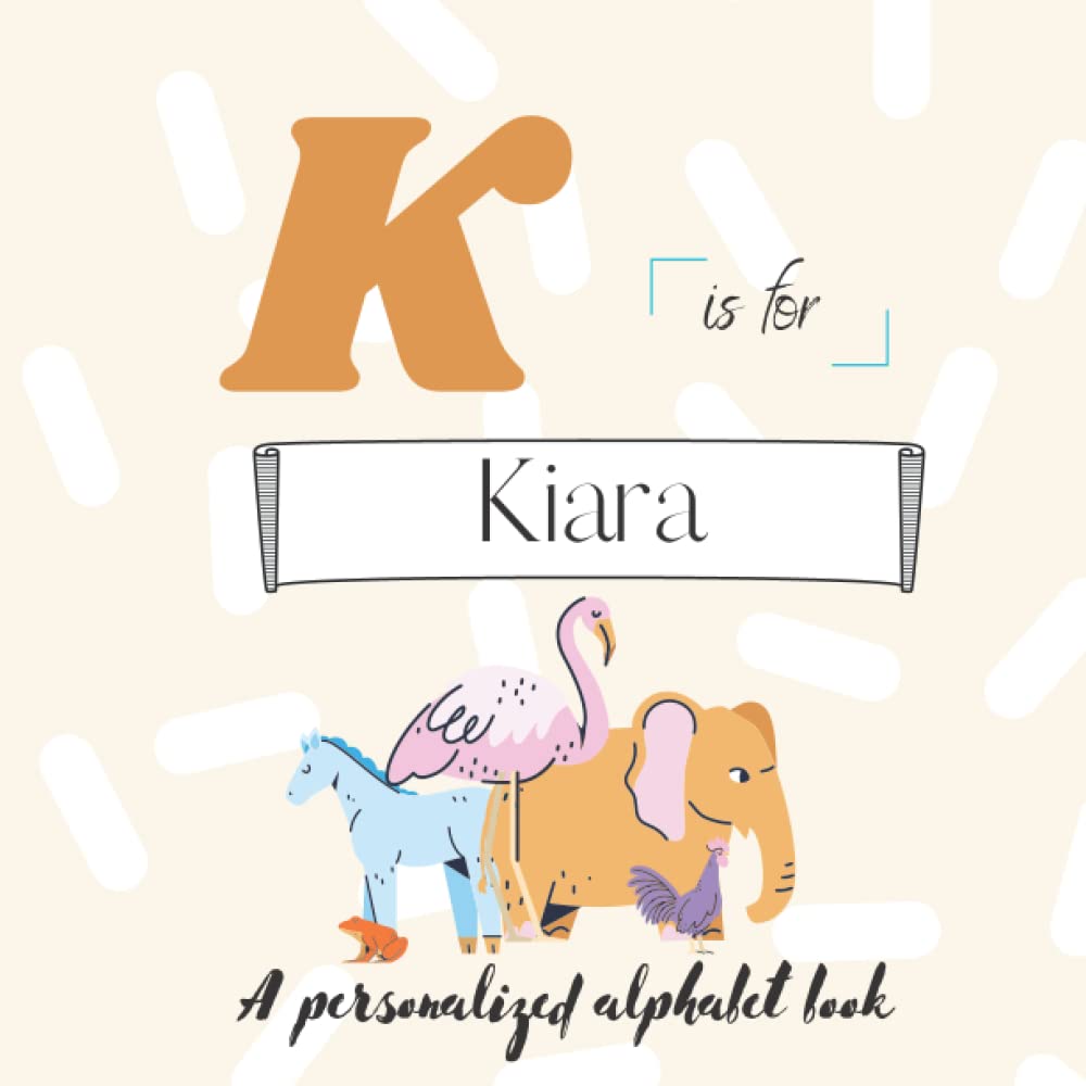 K is for Kiara: A Custom Alphabet Book Personalized With Your Name