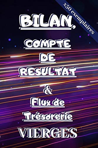 Bilan, Compte de Résultat & Flux de Trésorerie VIERGES: x50 exemplaires de chaque tableaux comptables pré-remplis pour apprendre la comptabilité ... autrement, c'est possible ! (French Edition)