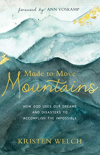 Made to Move Mountains: How God Uses Our Dreams and Disasters to Accomplish the Impossible Made to Move Mountains: How God Uses Our Dreams and Disasters to Accomplish the Impossible