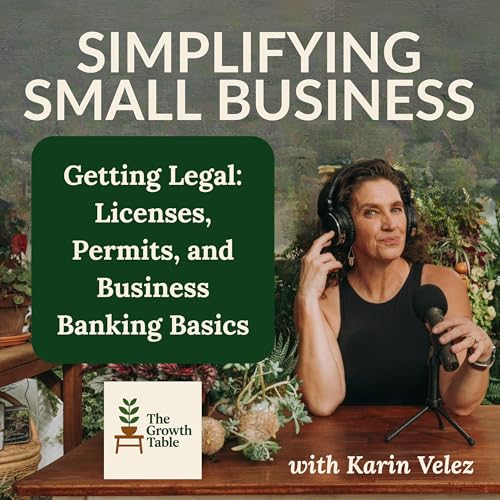 Getting Legal: Licenses, Permits, and Business Banking Basics - Ep. 5
