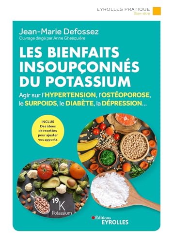 Les Bienfaits Insoupçonnés Du Potassium: Agir Sur L'Hypertension, L'Ostéoporose, Le Surpoids, Le Diabète, La Dépression...