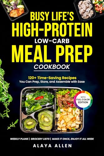 Busy Life’s High-Protein Low-Carb Meal Prep Cookbook: High-Protein Low Carb Meal Prep Recipes for Busy Weeks - Eating Better, Saving Time, and Achieving Weight Loss