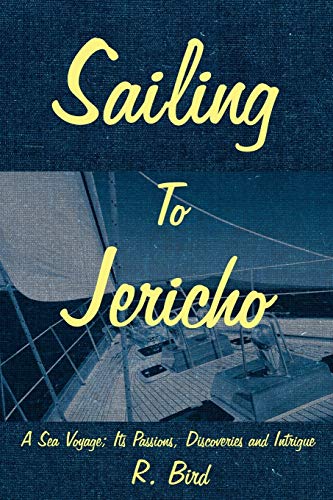 Sailing To Jericho: A Sea Voyage; Its Passions, Discoveries and Intrigue