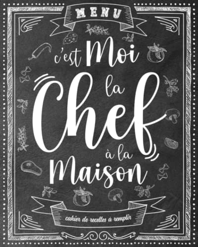 livre Cahier de Recettes à Remplir - C'est Moi La Chef à La Maison: Carnet à Compléter Pour Conserver Tous Vos Secrets au Même Endroit