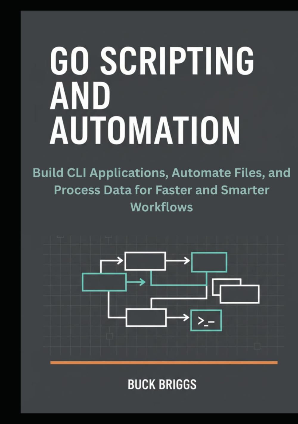 Go Scripting and Automation: Build CLI Applications, Automate Files, and Process Data for Faster and Smarter Workflows