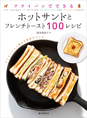 フライパンでできる ホットサンドとフレンチトースト100レシピ： バリエーション豊かな食材でつくる