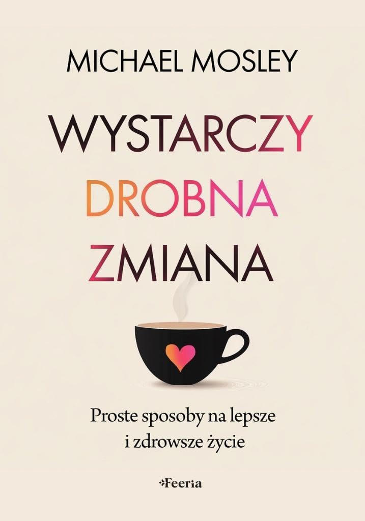 Wystarczy drobna zmiana: Proste sposoby na lepsze i zdrowsze życie