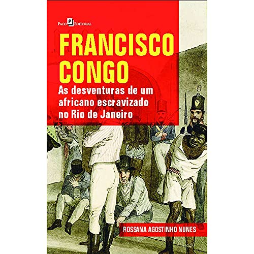 Francisco Congo: as Desventuras de um Africano Escravizado no Rio de Janeiro