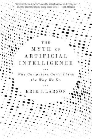 The Myth of Artificial Intelligence: Why Computers Can’t Think the Way We Do