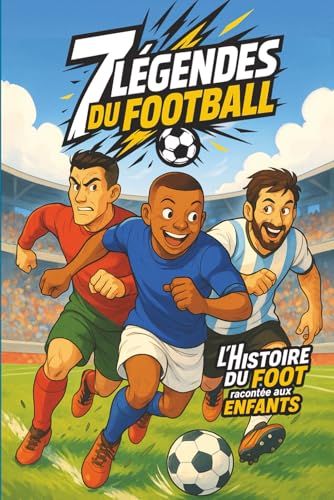 7 légendes du Football : L'histoire du foot racontée aux enfants: Des histoires courtes, inspirantes et faciles à lire, pour les enfants qui rêvent de devenir les champions de demain.