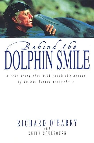 Behind the Dolphin Smile: A True Story that Will Touch the Hearts of Animal Lovers Everywhere