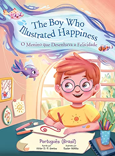 The Boy Who Illustrated Happiness / O Menino Que Desenhava a Felicidade - Portuguese (Brazil) Edition: Children's Picture Book (Portuguese Edition)