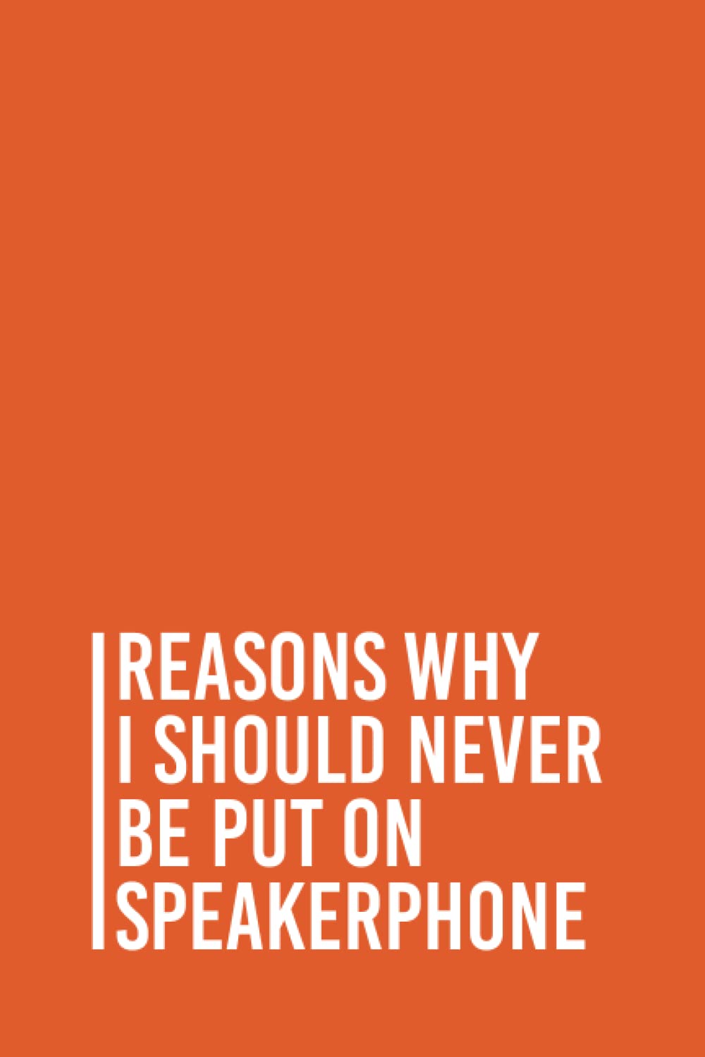 Reasons why I should never be put on speakerphone: Funny Gag Gift Notebook Journal For Co-workers, Friends and Family | 6x9 lined Notebook, 110 Pages (Funny Office Notebooks)