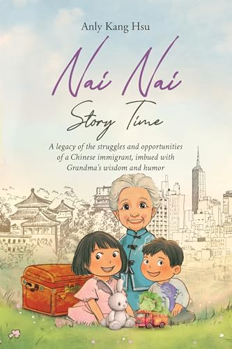 Nai Nai Story Time: A legacy of the struggles and opportunities of a Chinese immigrant, imbued with Grandma’s wisdom and humor
