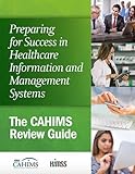 Preparing for Success in Healthcare Information and Management Systems: The CAHIMS Review Guide (HIMSS Book Series)