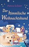  Der himmlische Weihnachtshund: Eine romantische Weihnachtsgeschichte von Petra Schier (17. November 2014) Taschenbuch