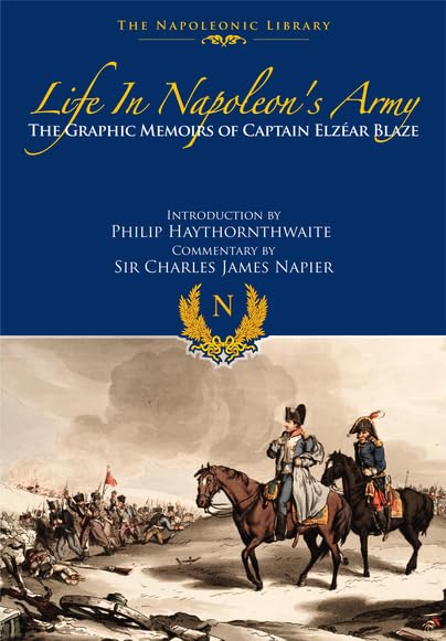 Life In Napoleon’s Army: The Memoirs of Captain Eleazar Blaze (Napoleonic Library)