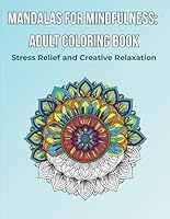 Mandalas for Mindfulness: Adult Coloring Book: Stress Relief and Creative Relaxation B0F62Q56QR Book Cover
