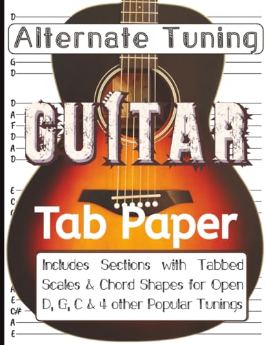 Alternate Tuning Guitar Tablature Paper: Includes Sections With Tabbed Scales & Chord Shapes For Open D, G, C and 4 Other Popular Tunings