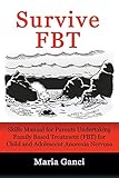 Survive Fbt: Skills Manual for Parents Undertaking Family Based Treatment (FBT) for Child and Adolescent Anorexia Nervosa